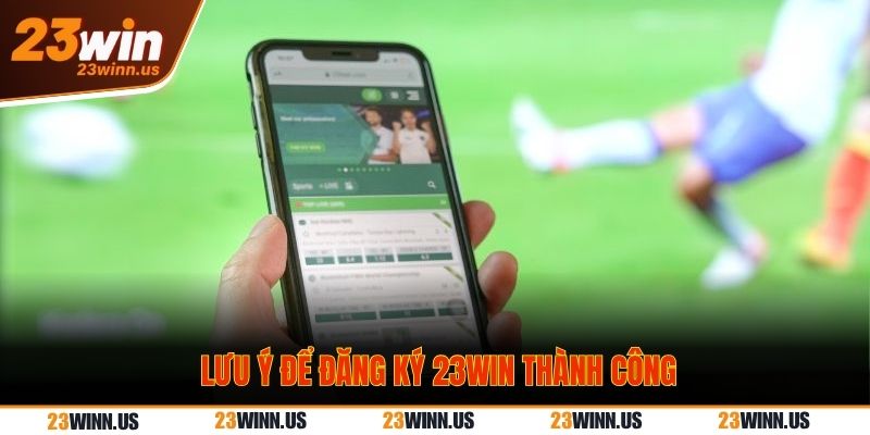 Hướng dẫn cách đăng ký 23Win đơn giản, nhanh chóng nhất  3 Lưu ý để đăng ký 23Win - tạo tài khoản thành công