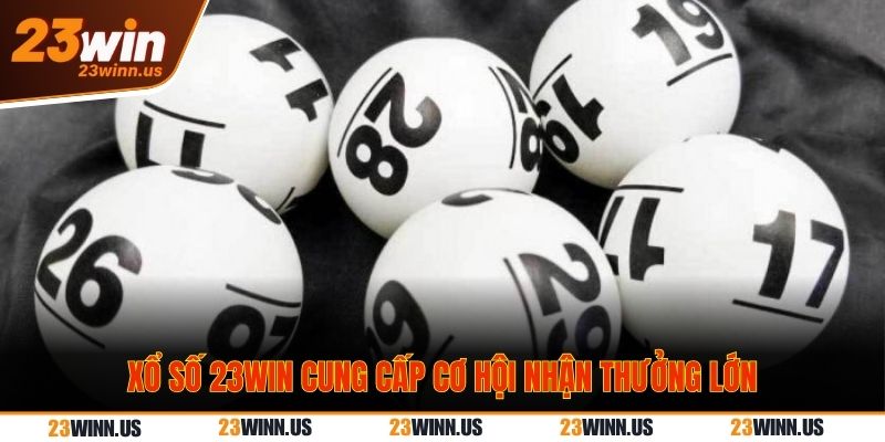 Xổ số 23WIN cung cấp cơ hội nhận thưởng lớn Xổ số 23WIN