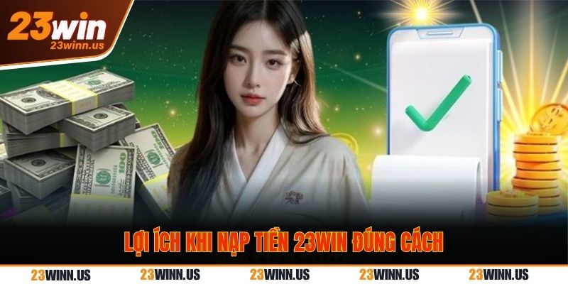 Nạp tiền 23Win - Đơn giản, nhanh chóng sau 5 phút  1 Lợi ích khi nạp tiền 23Win đúng cách