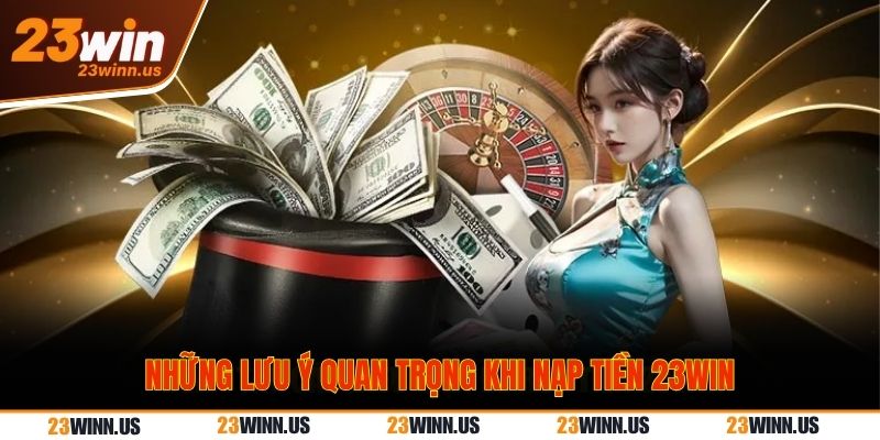 Nạp tiền 23Win - Đơn giản, nhanh chóng sau 5 phút  3 Những lưu ý để có thể nạp tiền 23Win thành công