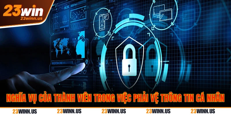 Chính sách bảo mật 23WIN - bảo vệ quyền lợi hội viên 3 Nghĩa vụ của thành viên trong việc phải vệ thông tin cá nhân