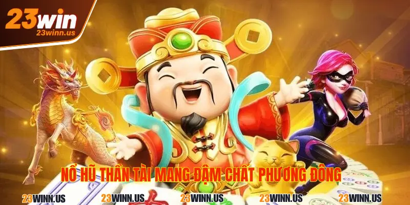 Vì sao game nổ hũ thần tài 23Win gây sốt? 2 Giao diện game nổ hũ thần tài