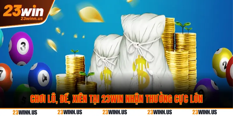 Cách Phân Biệt Lô, Đề, Xiên, Bao Lô 23Win Chuẩn Nhất 3 Chơi lô, đề, xiên, bao lô 23Win nhận thưởng lớn