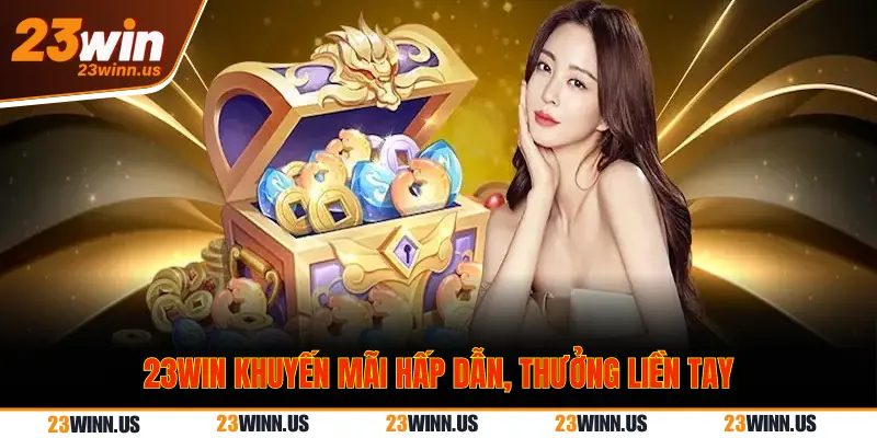 Tổng Hợp Khuyến Mãi 23win Hot Và Thưởng Khủng Nhất 2025 3 23Win thanh toán sòng phẳng, nhanh chóng