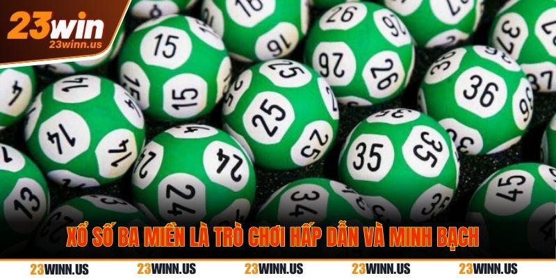 Xổ số ba miền là trò chơi hấp dẫn và minh bạch Xổ số ba miền 23 Win